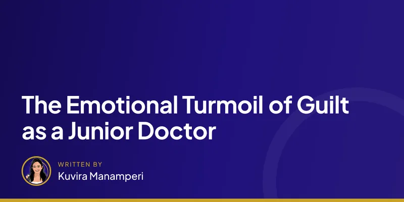 The Emotional Turmoil of Guilt as a Junior Doctor