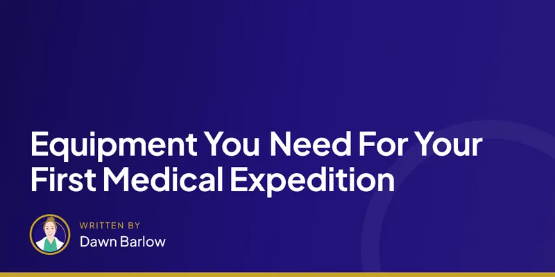Equipment You Need For Your First Medical Expedition