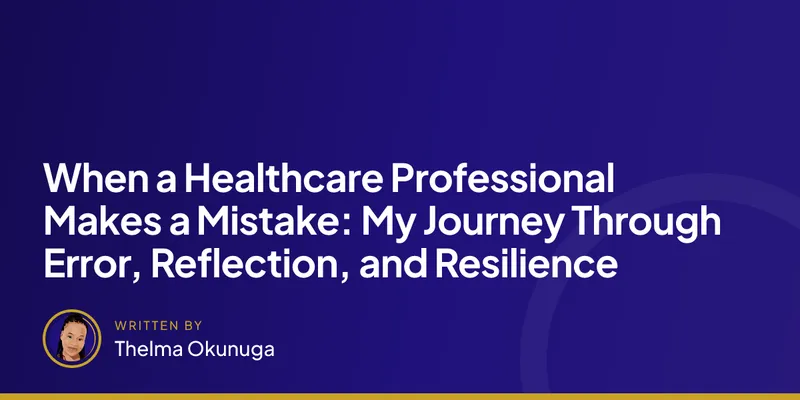 When a Healthcare Professional Makes a Mistake: My Journey Through Error, Reflection, and Resilience