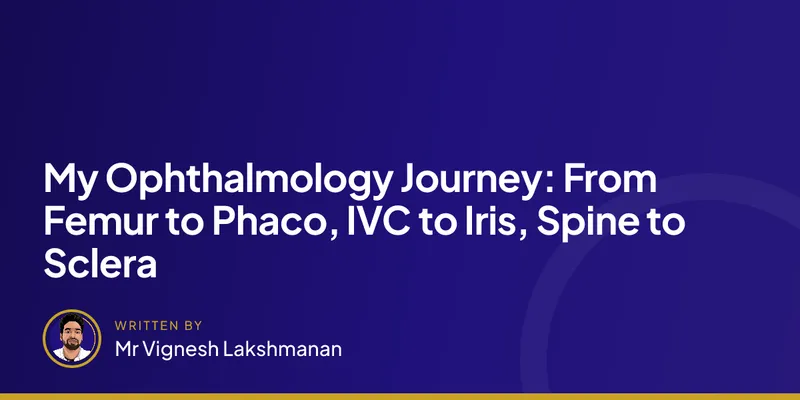 My Ophthalmology Journey: From Femur to Phaco, IVC to Iris, Spine to Sclera
